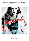 Ler Apaixonado por Minha Ex-Mulher, do autor Laura Dash Ler Apaixonado por Minha Ex-Mulher, do autor Laura Dash