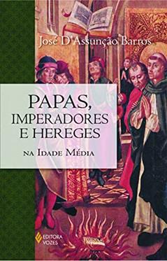 Papas, imperadores e hereges na Idade Média, do autor José D' Assunção Barros