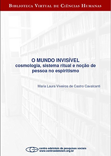 Ler O mundo invisível: cosmologia, sistema ritual e noção de pessoa no espiritismo, do autor Maria Laura Viveiros de Castro Cavalcanti Ler O mundo invisível: cosmologia, sistema ritual e noção de pessoa no espiritismo, do autor Maria Laura Viveiros de Castro Cavalcanti