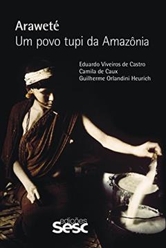 Araweté: Um povo tupi da Amazônia, do autor Eduardo Viveiros de Castro; Camila de Caux; Guilherme Orlandini Heurich