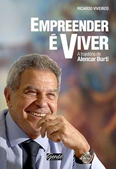 Empreender é viver: A trajetória de Alencar Burti, do autor Ricardo Viveiros