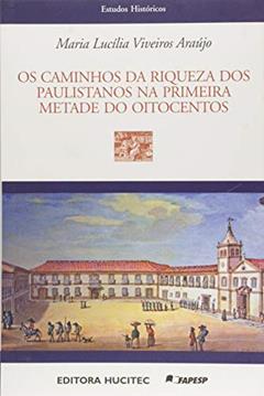 Caminhos Da Riqueza dos Paulistanos na Primeira Metade do Oitocentos: 61, do autor Maria Lucilia Viveiros Araujo