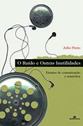 Ler O ruído e outras inutilidades - Ensaios de comunicação e semiótica, do autor Julio Pinto