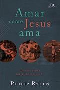 Ler Amar Como Jesus ama, do autor Philip Graham Ryken Ler Amar Como Jesus ama, do autor Philip Graham Ryken
