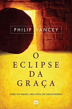 O eclipse da graça: Onde foi parar a boa-nova do cristianismo?, do autor Philip Yancey