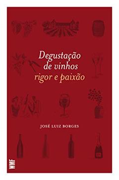 Degustação de vinhos: Rigor e paixão, do autor José Luiz Borges