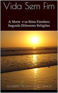 Ler Vida Sem Fim: A morte e os Ritos Fúnebres Segundo Diferentes Religiões, do autor Adalberto Mohai Szabó Júnior Ler Vida Sem Fim: A morte e os Ritos Fúnebres Segundo Diferentes Religiões, do autor Adalberto Mohai Szabó Júnior