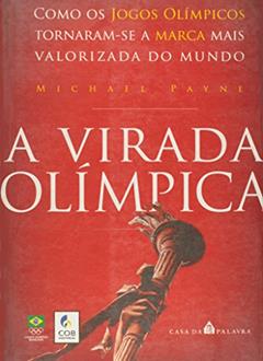 A Virada Olímpica. Como os Jogos Olímpicos Tornaram-se a Marca Mais Valorizada do Mundo, do autor Michael Payne