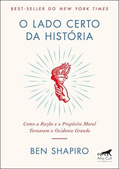 O Lado Certo da História: Como a Razão e o Propósito Moral Tornaram o Ocidente Grande, do autor Ben Shapiro