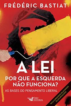 A lei: Por que a esquerda não funciona? As bases do pensamento liberal, do autor Frédéric Bastiat