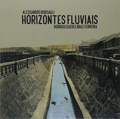 Horizontes Fluviais, do autor Alessandro Borsagli; Rodrigo Guedes Braz Ferreira