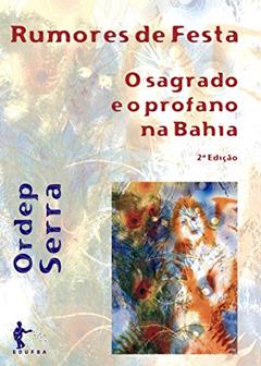 Rumores de festa: o sagrado e o profano na Bahia, do autor Ordep Serra