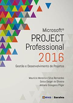 Microsoft Project Professional 2016: Gestão e desenvolvimento de projetos, do autor Geísa Gaiger de Oliveira e Adriano Grangeiro Pilger Maurício Moreira e Silva Bernardes