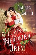 Ler Seduzindo uma Herdeira em um Trem, do autor Lauren Smith Ler Seduzindo uma Herdeira em um Trem, do autor Lauren Smith