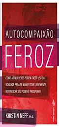 Ler Autocompaixão feroz: Como as mulheres podem fazer uso da bondade para se manifestar livremente, reivindicar seu poder e prosperar, do autor Kristin Neff Ler Autocompaixão feroz: Como as mulheres podem fazer uso da bondade para se manifestar livremente, reivindicar seu poder e prosperar, do autor Kristin Neff