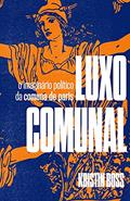 Ler Luxo Comunal: O imaginário político da Comuna de Paris, do autor Kristin Ross Ler Luxo Comunal: O imaginário político da Comuna de Paris, do autor Kristin Ross