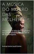 Ler A MÚSICA DO MORRO DAS MULHERES: resistência e relações de gênero na comunidade do Mont Serrat de Florianópolis, do autor Rodrigo Cantos Savelli Gomes