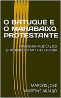 Ler O BATUQUE E O MARABAIXO PROTESTANTE: PANORAMA MUSICAL DO QUILOMBO DO MEL DA PEDREIRA, do autor MARCOS JOSÉ MARTINS ARAUJO