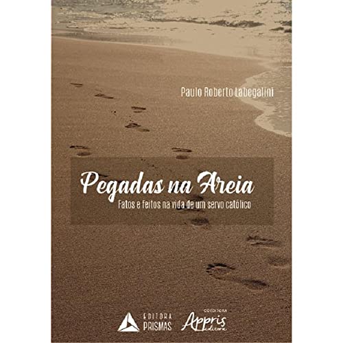 Ler Pegadas na Areia: Fatos e Feitos na Vida de um Servo Católico, do autor Paulo Roberto Labegalini