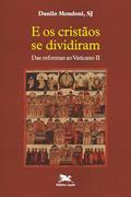 Ler E os cristãos se dividiram: Das reformas ao Vaticano II, do autor Danilo Mondoni Ler E os cristãos se dividiram: Das reformas ao Vaticano II, do autor Danilo Mondoni