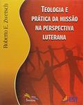 Ler Teologia e Pratica da Missao na Perspectiva Luterana - 1ª, do autor Zwetsch- Roberto E. Ler Teologia e Pratica da Missao na Perspectiva Luterana - 1ª, do autor Zwetsch- Roberto E.