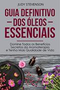 Ler Guia Definitivo Dos Óleos Essenciais: Domine Todos os Benefícios Secretos da Aromaterapia e Tenha Mais Qualidade de Vida, do autor Judy Stevenson