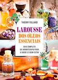 Ler Larousse dos óleos essenciais: Guia completo da aromaterapia para a saúde e o bem-estar, do autor Thierry Folliard