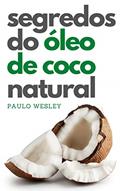 Ler Segredos do Óleo de Coco Natural (Imparavel.club Livro 40), do autor Paulo Wesley