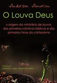 Ler O Louva Deus - A origem do ministério de louvor: Os primeiros hinos do cristianismo, do autor Anderson Amorim