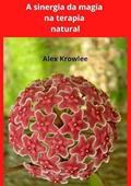 Ler A Sinergia da Magia na Terapia Natural, do autor Mago Alex Krowlee Ler A Sinergia da Magia na Terapia Natural, do autor Mago Alex Krowlee
