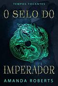 Ler O Selo do Imperador: Um Romance de Tempos Tocantes, do autor Amanda Roberts