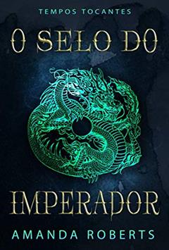 O Selo do Imperador: Um Romance de Tempos Tocantes, do autor Amanda Roberts