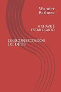 Ler DESCONECTADOS DE DEUS: A CHAVE É ESTAR LIGADO (1ºserie) (Portuguese Edition), do autor Wander Barboza Ler DESCONECTADOS DE DEUS: A CHAVE É ESTAR LIGADO (1ºserie) (Portuguese Edition), do autor Wander Barboza