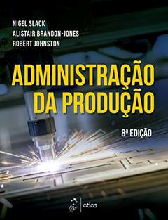 Administração da Produção, do autor Nigel SLACK; Alistair BRANDON-JONES; Robert JOHNSTON