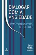 Ler Dialogar com a ansiedade: Uma vereda para o cuidado, do autor Ênio Brito Pinto Ler Dialogar com a ansiedade: Uma vereda para o cuidado, do autor Ênio Brito Pinto