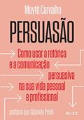 Ler Persuasão: Como usar a retórica e a comunicação persuasiva na sua vida pessoal e profissional, do autor Maytê Carvalho Ler Persuasão: Como usar a retórica e a comunicação persuasiva na sua vida pessoal e profissional, do autor Maytê Carvalho