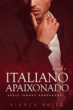 ITALIANO APAIXONADO: Série dos Irmãos Aandreozzi - Livro 02, do autor Bianca Brito