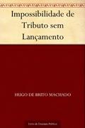 Ler Impossibilidade de Tributo sem Lançamento, do autor Hugo de Brito Machado