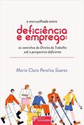 Ler A Encruzilhada Entre Deficiência e Emprego: os Caminhos do Direito do Trabalho sob a Perspectiva Deficiente, do autor Maria Clara Persilva Soares