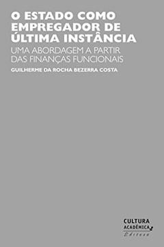 O estado como empregador de última instância: uma abordagem a partir das finanças funcionais, do autor Guilherme da Rocha Bezerra Costa