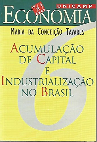 Ler Acumulacao De Capital E Industrializacao No Brasil (30 Anos De Economia--Unicamp) (Portuguese Edition), do autor Maria Da Conceicao Tavares