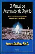 Ler O Manual Do Acumulador De Orgonio: Planos De Construcao, Uso Experimental, E Protecao Contra A Energia Toxica, do autor Phd James Demeo