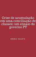 Ler CRISE DE ACUMULAÇÃO EM UMA CONCILIAÇÃO DE CLASSES: UM ENSAIO DO GOVERNO PT, do autor Bruno Duarte