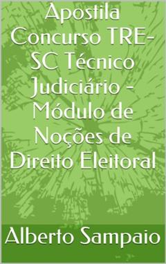 Apostila Concurso TRE-SC Técnico Judiciário - Módulo de Noções de Direito Eleitoral, do autor Alberto Sampaio