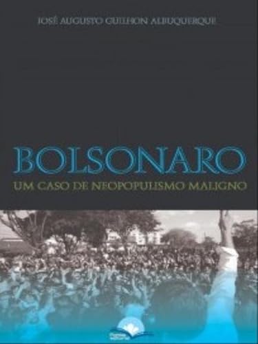 Ler BOLSONARO UM CASO DE NEOPOPULISMO MALÍGNO, do autor JOSE AUGUSTO GUILHON ALBUQUERQUE