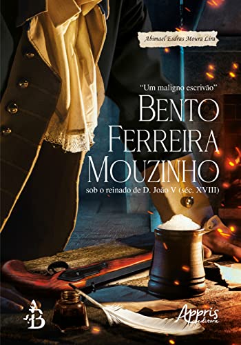 Ler "Um Maligno Escrivão" Bento Ferreira Mouzinho sob o Reinado de D. João V (Séc. XVIII), do autor Abimael Esdras Moura Lira