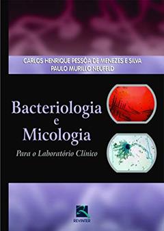 Bacteriologia e Micologia: Para o Laboratório Clínico, do autor Carlos Henrique Pessôa de Menezes Silva; Paulo Murillo Neufeld
