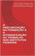 Ler A PRECARIZAÇÃO DA FORMAÇÃO E A INTENSIFICAÇÃO DO TRABALHO NOS INSTITUTOS FEDERAIS, do autor José Júlio César do Nascimento Araújo
