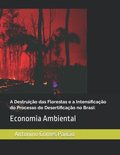 Ler A Destruição das Florestas e a Intensificação do Processo de Desertificação no Brasil: Economia Ambiental (Portuguese Edition), do autor Antonino Gomes Paixão