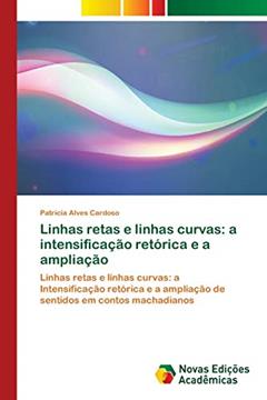 Linhas retas e linhas curvas: a intensificação retórica e a ampliação, do autor Patrícia Alves Cardoso